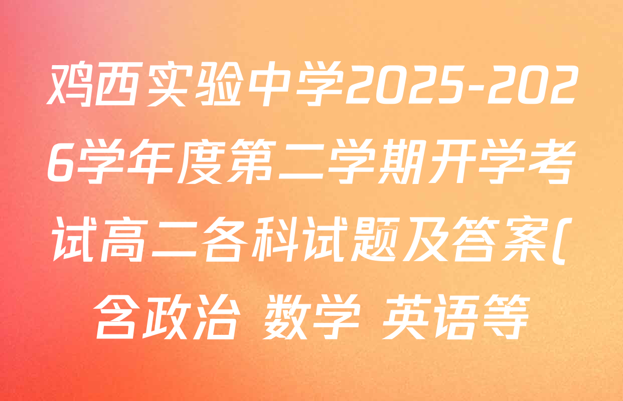 鸡西实验中学2025-2026学年度第二学期开学考试高二各科试题及答案(含政治 数学 英语等) 鸡西实验中学2025-2026学年度第二学期开学考试高二各科试题及答案(含政治 数学 英语等)